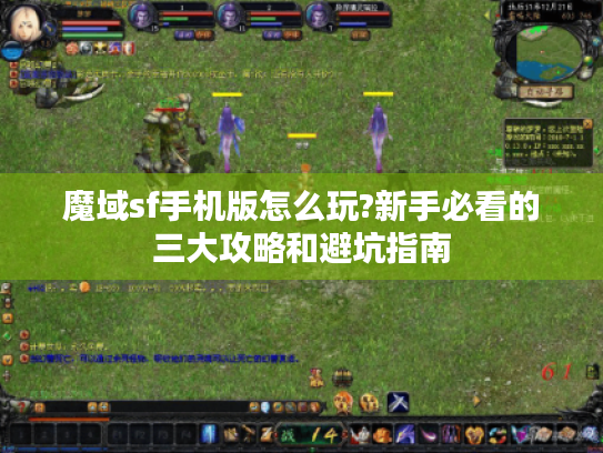 魔域sf手机版怎么玩?新手必看的三大攻略和避坑指南