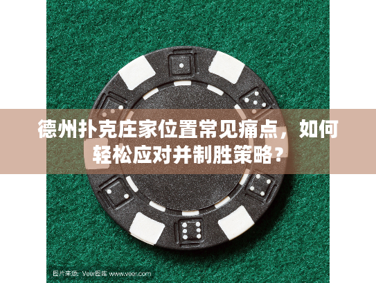 德州扑克庄家位置常见痛点，如何轻松应对并制胜策略？