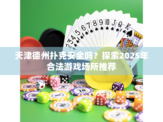 天津德州扑克安全吗？探索2025年合法游戏场所推荐