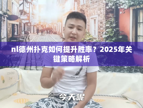 nl德州扑克如何提升胜率？2025年关键策略解析