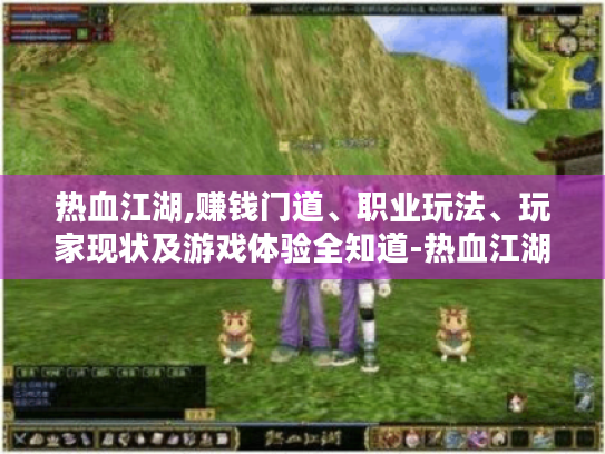 热血江湖,赚钱门道、职业玩法、玩家现状及游戏体验全知道-热血江湖