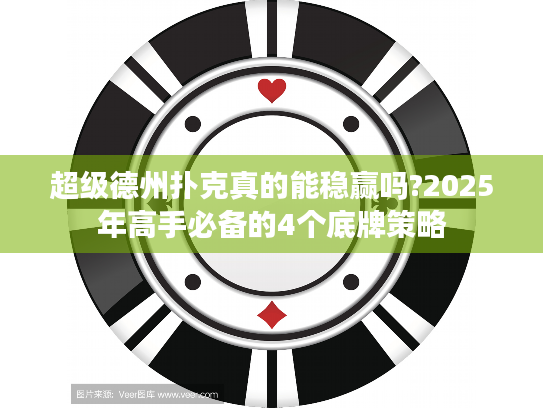 超级德州扑克真的能稳赢吗?2025年高手必备的4个底牌策略