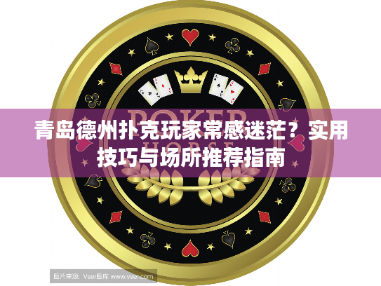 青岛德州扑克玩家常感迷茫？实用技巧与场所推荐指南