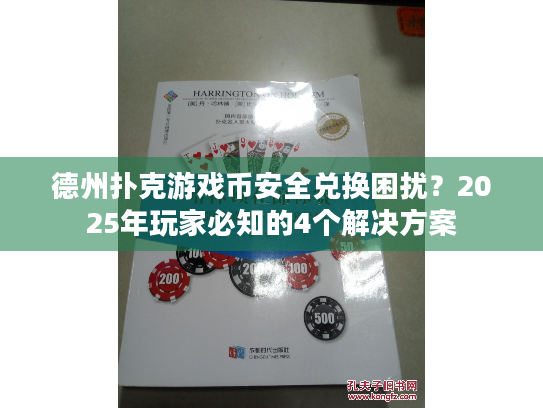德州扑克游戏币安全兑换困扰?2025年玩家必知的4个解决方案 德州扑克游戏币安全兑换困扰?2025年玩家必知的4个解决方案