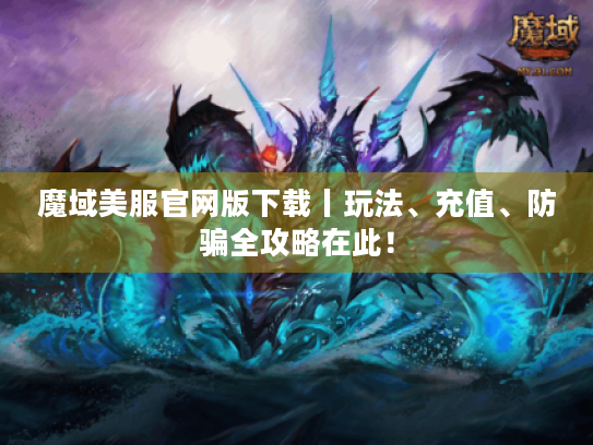 魔域美服官网版下载丨玩法、充值、防骗全攻略在此！