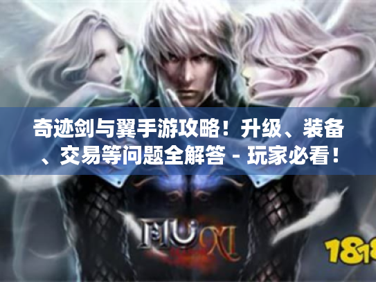 奇迹剑与翼手游攻略!升级、装备、交易等问题全解答 - 玩家必看! 奇迹剑与翼手游攻略!升级、装备、交易等问题全解答 - 玩家必看!