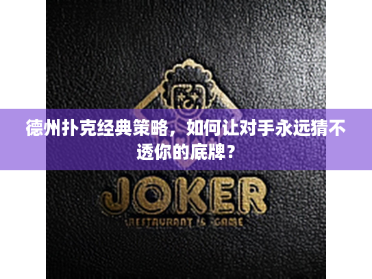 德州扑克经典策略,如何让对手永远猜不透你的底牌? 德州扑克经典策略,如何让对手永远猜不透你的底牌?