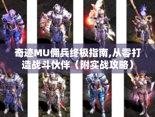 奇迹MU佣兵终极指南,从零打造战斗伙伴（附实战攻略）