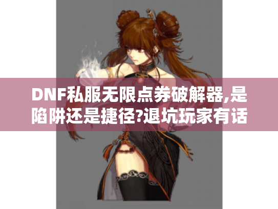 DNF私服无限点券破解器,是陷阱还是捷径?退坑玩家有话说