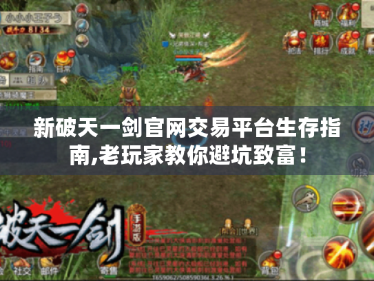 新破天一剑官网交易平台生存指南,老玩家教你避坑致富! 新破天一剑官网交易平台生存指南,老玩家教你避坑致富!