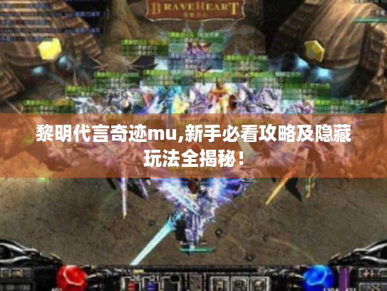 黎明代言奇迹mu,新手必看攻略及隐藏玩法全揭秘！