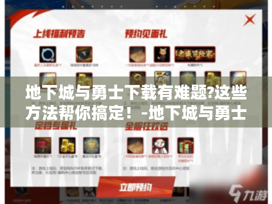 地下城与勇士下载有难题?这些方法帮你搞定！-地下城与勇士下载