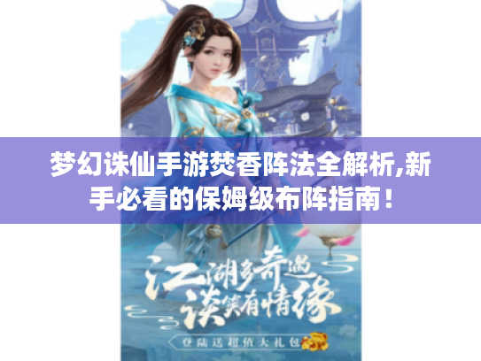 梦幻诛仙手游焚香阵法全解析,新手必看的保姆级布阵指南！