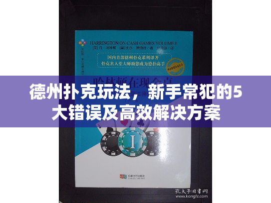 德州扑克玩法,新手常犯的5大错误及高效解决方案 德州扑克玩法,新手常犯的5大错误及高效解决方案