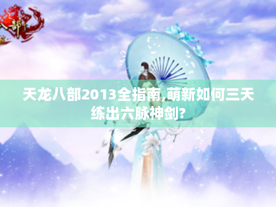 天龙八部2013全指南,萌新如何三天练出六脉神剑?