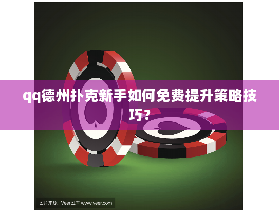 qq德州扑克新手如何免费提升策略技巧? qq德州扑克新手如何免费提升策略技巧?