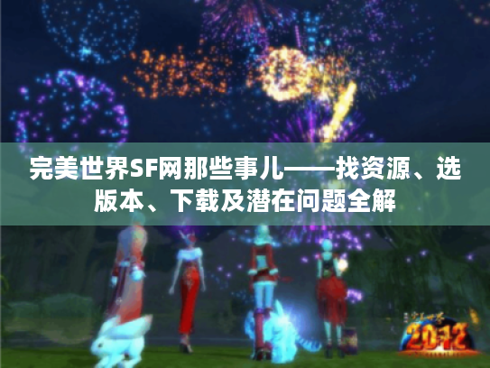 完美世界SF网那些事儿——找资源、选版本、下载及潜在问题全解