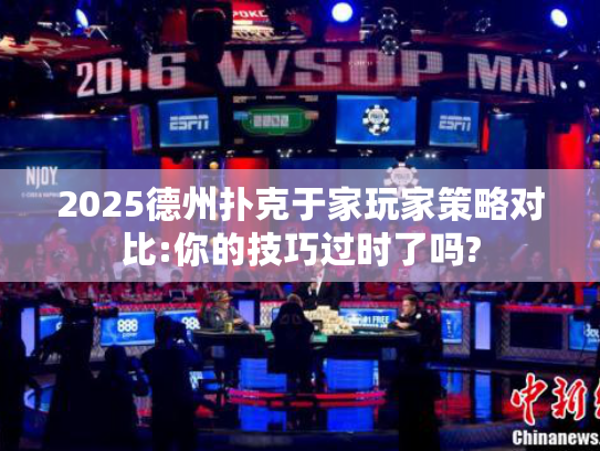 2025德州扑克于家玩家策略对比:你的技巧过时了吗?