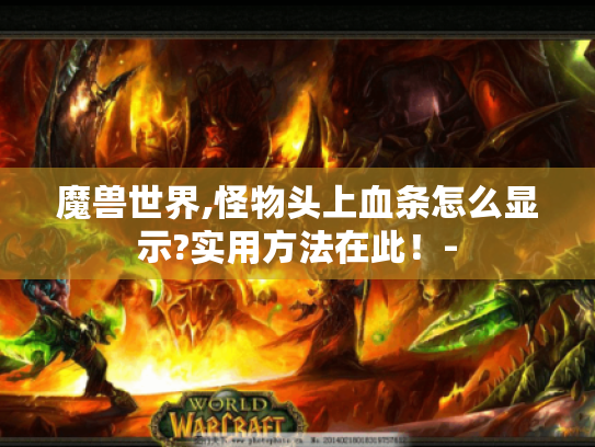 魔兽世界,怪物头上血条怎么显示?实用方法在此！-