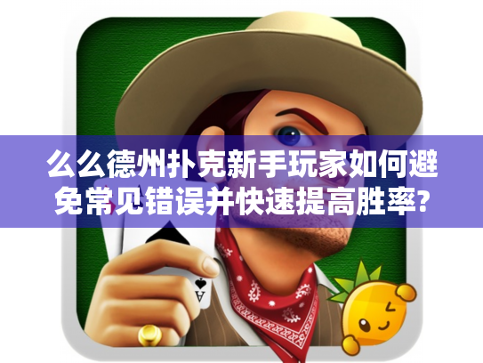 么么德州扑克新手玩家如何避免常见错误并快速提高胜率?