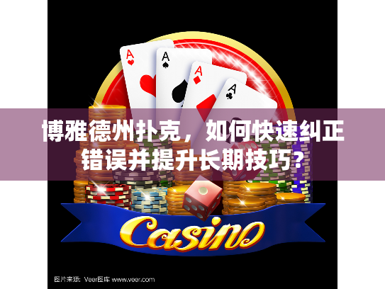 博雅德州扑克，如何快速纠正错误并提升长期技巧？