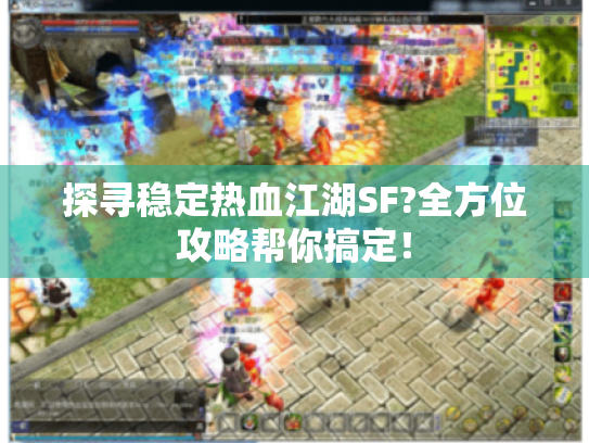 探寻稳定热血江湖SF?全方位攻略帮你搞定！