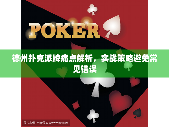 德州扑克派牌痛点解析,实战策略避免常见错误 德州扑克派牌痛点解析,实战策略避免常见错误