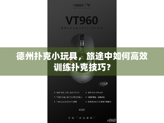 德州扑克小玩具,旅途中如何高效训练扑克技巧? 德州扑克小玩具,旅途中如何高效训练扑克技巧?