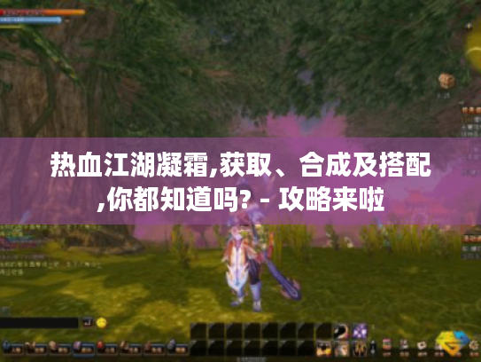 热血江湖凝霜,获取、合成及搭配,你都知道吗? - 攻略来啦 热血江湖凝霜,获取、合成及搭配,你都知道吗? - 攻略来啦