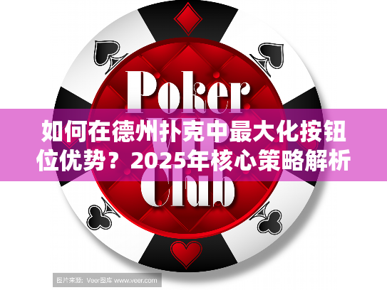 如何在德州扑克中最大化按钮位优势？2025年核心策略解析