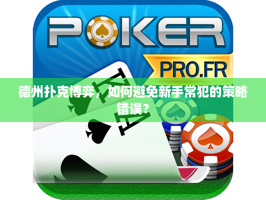 德州扑克博弈，如何避免新手常犯的策略错误？