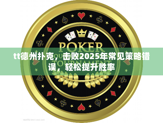 tt德州扑克，击败2025年常见策略错误，轻松提升胜率