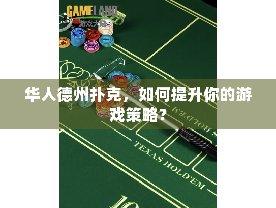 华人德州扑克，如何提升你的游戏策略？