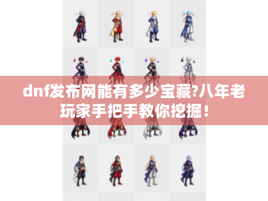 dnf发布网能有多少宝藏?八年老玩家手把手教你挖掘！
