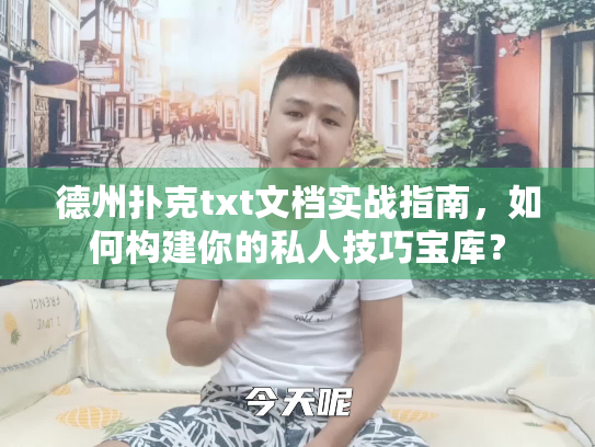 德州扑克txt文档实战指南,如何构建你的私人技巧宝库? 德州扑克txt文档实战指南,如何构建你的私人技巧宝库?