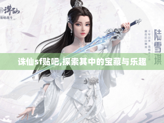 诛仙sf贴吧,探索其中的宝藏与乐趣