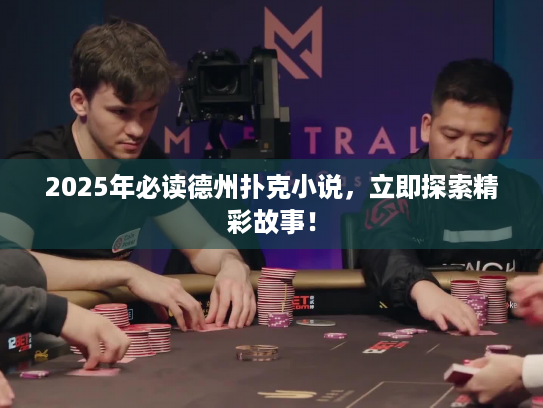 2025年必读德州扑克小说，立即探索精彩故事！