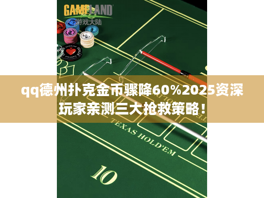 qq德州扑克金币骤降60%2025资深玩家亲测三大抢救策略！