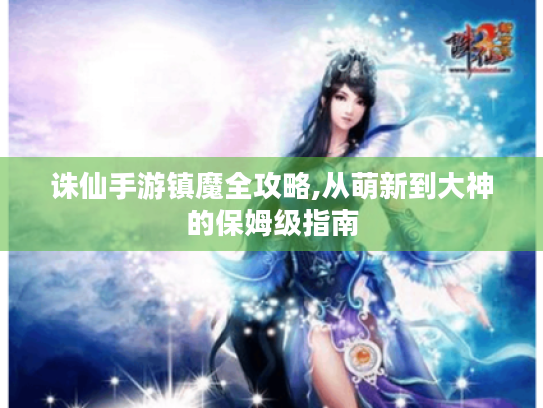 诛仙手游镇魔全攻略,从萌新到大神的保姆级指南
