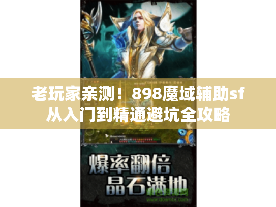 老玩家亲测!898魔域辅助sf从入门到精通避坑全攻略 老玩家亲测!898魔域辅助sf从入门到精通避坑全攻略