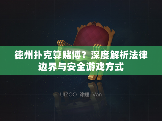 德州扑克算赌博?深度解析法律边界与安全游戏方式 德州扑克算赌博?深度解析法律边界与安全游戏方式
