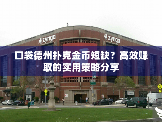 口袋德州扑克金币短缺?高效赚取的实用策略分享 口袋德州扑克金币短缺?高效赚取的实用策略分享