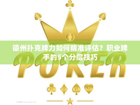 德州扑克牌力如何精准评估？职业牌手的5个分层技巧