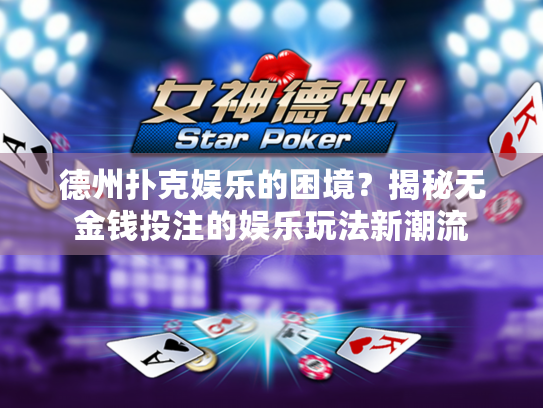 德州扑克娱乐的困境？揭秘无金钱投注的娱乐玩法新潮流