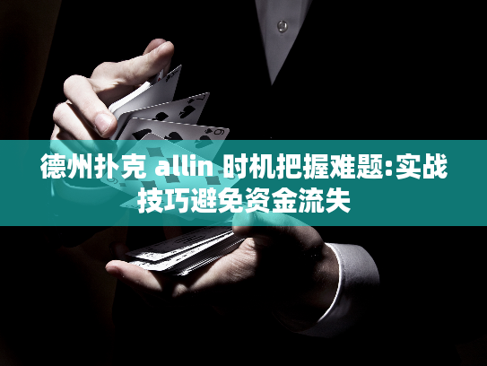 德州扑克 allin 时机把握难题:实战技巧避免资金流失
