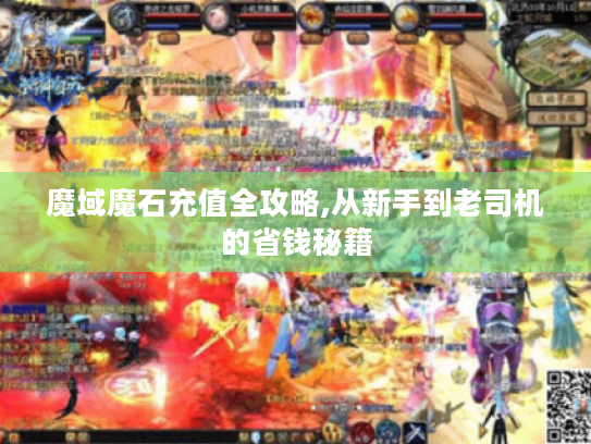 魔域魔石充值全攻略,从新手到老司机的省钱秘籍
