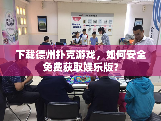 下载德州扑克游戏,如何安全免费获取娱乐版? 下载德州扑克游戏,如何安全免费获取娱乐版?