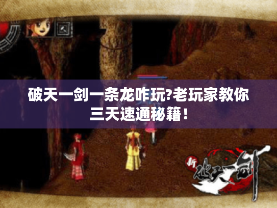 破天一剑一条龙咋玩?老玩家教你三天速通秘籍! 破天一剑一条龙咋玩?老玩家教你三天速通秘籍!