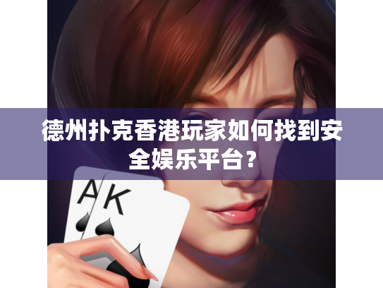 德州扑克香港玩家如何找到安全娱乐平台? 德州扑克香港玩家如何找到安全娱乐平台?