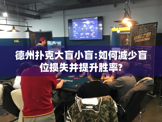 德州扑克大盲小盲:如何减少盲位损失并提升胜率?